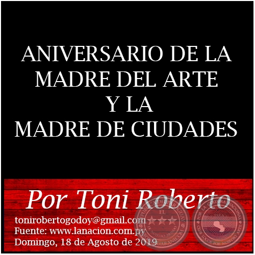ANIVERSARIO DE LA MADRE DEL ARTE Y LA MADRE DE CIUDADES - Por Toni Roberto - Domingo, 18 de Agosto de 2019